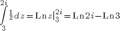 $\int_3^{2i}\frac{1}{z}dz=\left.\text{Ln}z\right|_3^{2i}=\text{Ln}2i-\text{Ln}3$